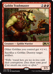 Goblin Trashmaster
 Other Goblins you control get +1/+1.
Sacrifice a Goblin: Destroy target artifact.